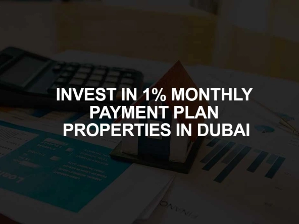 INVEST IN 1% MONTHLY PAYMENT PLAN PROPERTIES IN DUBAI