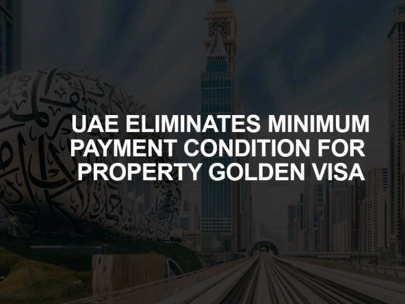 UAE ELIMINATES MINIMUM PAYMENT CONDITION FOR PROPERTY GOLDEN VISA